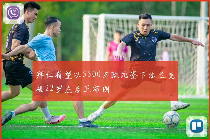 拜仁有望以5500万欧元签下法兰克福22岁左后卫布朗