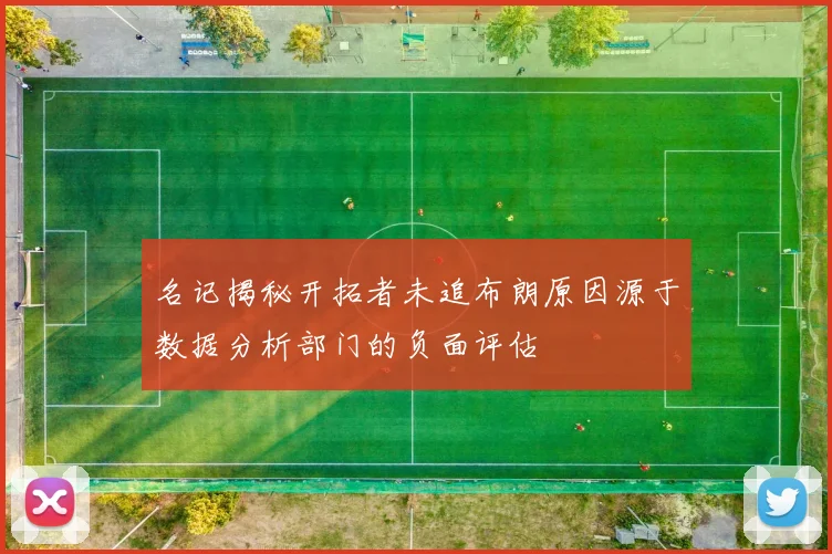 名记揭秘开拓者未追布朗原因源于数据分析部门的负面评估