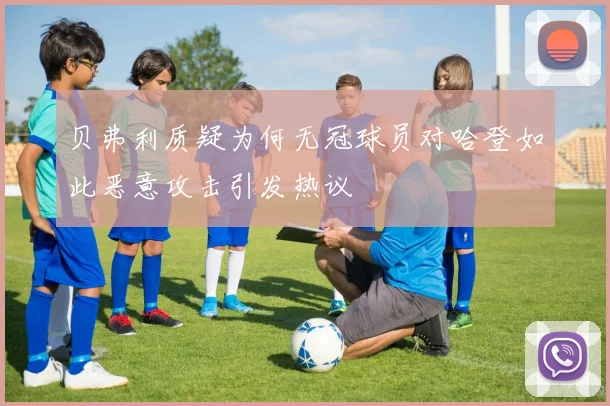 贝弗利质疑为何无冠球员对哈登如此恶意攻击引发热议