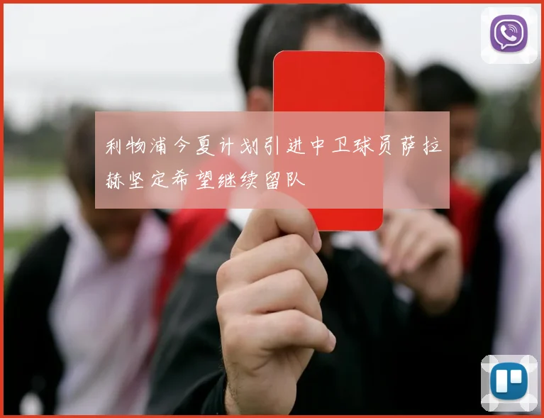 利物浦今夏计划引进中卫球员萨拉赫坚定希望继续留队